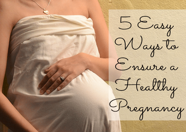 5 Easy Ways to Ensure a Healthy Pregnancy
