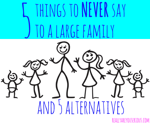 5-things-to-never-say-to-a-large-family-and-5-alternatives.png